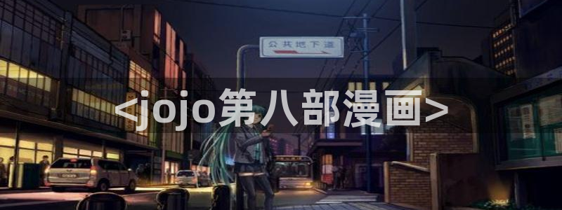 吾爱看韩漫：<jojo第八部漫画>